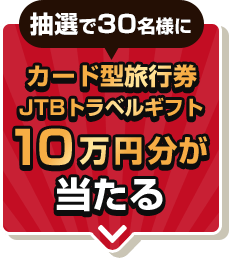 抽選で30名様にカード型旅行券JTBトラベルギフト10万円分が当たる
