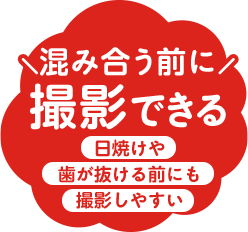 込み合う前に撮影できる日焼けや歯が抜ける前にも撮影しやすい