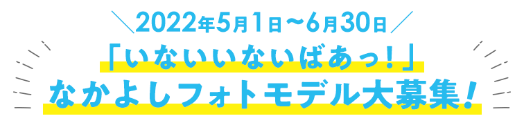 「いないいないばあっ!」なかよしフォトモデル大募集!