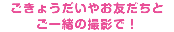 ごきょうだいやお友達と一緒のご撮影で