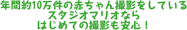 年間約10万件の赤ちゃん撮影をしているスタジオマリオならはじめての撮影も安心！