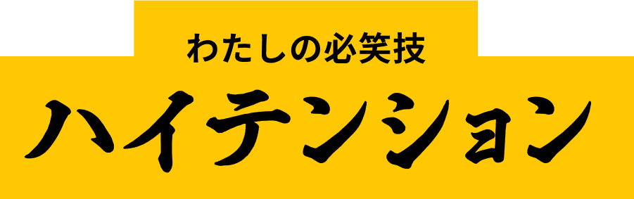 わたしの必笑技 ハイテンション